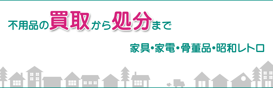 不用品の買取から処分まで家具・家電・骨董品・昭和レトロ